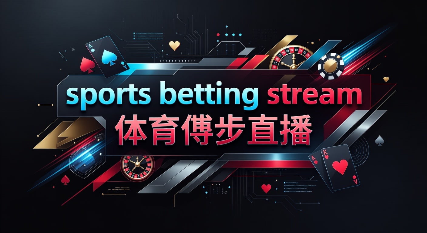 sports betting stream 体育博彩直播：观看与延迟要点